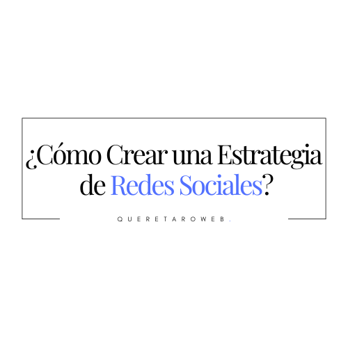 ¿Cómo crear una estrategia de redes sociales en 5 pasos? - Queretaro Web
