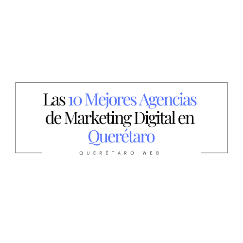 Las 10 Mejores Agencias de Marketing Digital en Querétaro